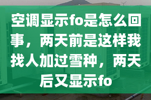 空调显示fo是怎么回事，两天前是这样我找人加过雪种，两天后又显示fo