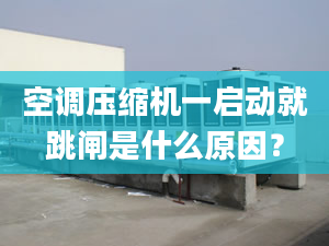 空调压缩机一启动就跳闸是什么原因？