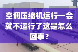 空调压缩机运行一会就不运行了这是怎么回事？