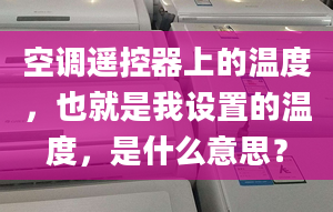 空调遥控器上的温度，也就是我设置的温度，是什么意思？