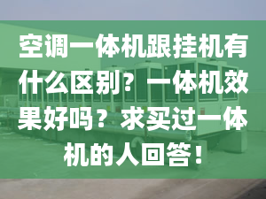 空调一体机跟挂机有什么区别？一体机效果好吗？求买过一体机的人回答！