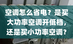 空调怎么省电？是买大功率空调开低档，还是买小功率空调？