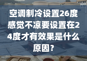 空调制冷设置26度感觉不凉要设置在24度才有效果是什么原因？