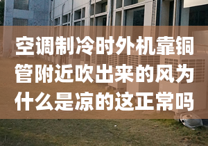 空调制冷时外机靠铜管附近吹出来的风为什么是凉的这正常吗