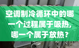 空调制冷循环中的哪一个过程属于吸热,哪一个属于放热？