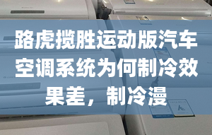 路虎揽胜运动版汽车空调系统为何制冷效果差，制冷漫