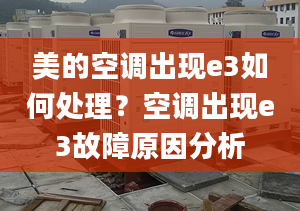 美的空调出现e3如何处理？空调出现e3故障原因分析