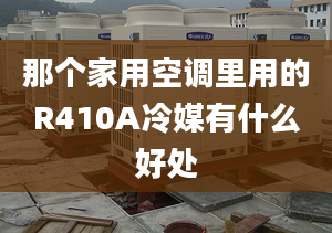 那个家用空调里用的R410A冷媒有什么好处