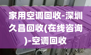 家用空调回收-深圳久昌回收(在线咨询)-空调回收