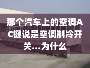 那个汽车上的空调AC键说是空调制冷开关...为什么