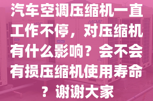 汽车空调压缩机一直工作不停，对压缩机有什么影响？会不会有损压缩机使用寿命？谢谢大家