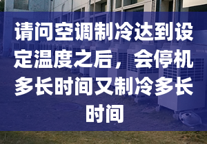 请问空调制冷达到设定温度之后，会停机多长时间又制冷多长时间