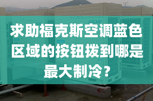 求助福克斯空调蓝色区域的按钮拨到哪是最大制冷？