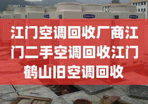 江门空调回收厂商江门二手空调回收江门鹤山旧空调回收