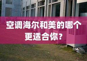 空调海尔和美的哪个更适合你？