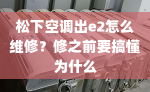 松下空调出e2怎么维修？修之前要搞懂为什么