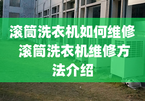 滚筒洗衣机如何维修 滚筒洗衣机维修方法介绍