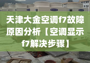 天津大金空调f7故障原因分析【空调显示f7解决步骤】