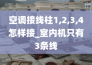 空调接线柱1,2,3,4怎样接_室内机只有3条线