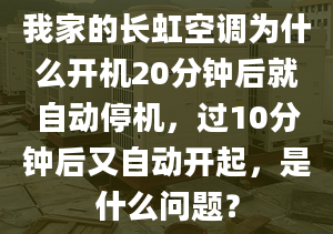 我家的长虹空调为什么开机20分钟后就自动停机，过10分钟后又自动开起，是什么问题？