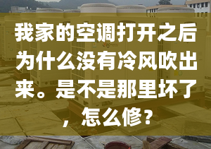 我家的空调打开之后为什么没有冷风吹出来。是不是那里坏了，怎么修？