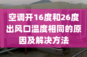 空调开16度和26度出风口温度相同的原因及解决方法