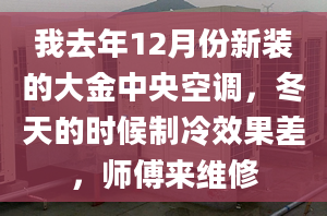 我去年12月份新装的大金中央空调，冬天的时候制冷效果差，师傅来维修