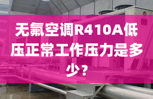 无氟空调R410A低压正常工作压力是多少？