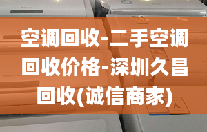 空调回收-二手空调回收价格-深圳久昌回收(诚信商家)