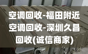 空调回收-福田附近空调回收-深圳久昌回收(诚信商家)