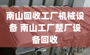 南山回收工厂机械设备 南山工厂整厂设备回收