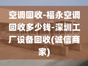 空调回收-福永空调回收多少钱-深圳工厂设备回收(诚信商家)