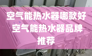 空气能热水器哪款好 空气能热水器品牌推荐