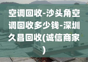 空调回收-沙头角空调回收多少钱-深圳久昌回收(诚信商家)