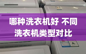 哪种洗衣机好 不同洗衣机类型对比