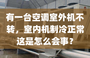 有一台空调室外机不转，室内机制冷正常这是怎么会事？