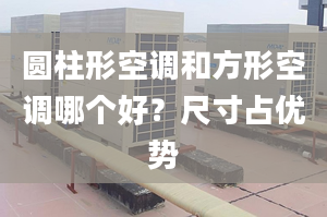 圆柱形空调和方形空调哪个好？尺寸占优势