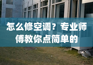 怎么修空调？专业师傅教你点简单的