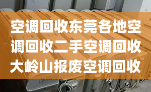 空调回收东莞各地空调回收二手空调回收大岭山报废空调回收