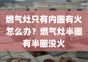 燃气灶只有内圈有火怎么办？燃气灶半圈有半圈没火