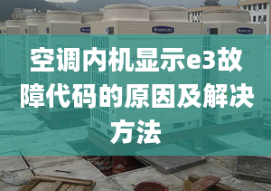 空调内机显示e3故障代码的原因及解决方法