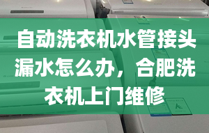 自动洗衣机水管接头漏水怎么办，合肥洗衣机上门维修