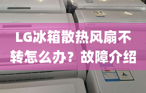 LG冰箱散热风扇不转怎么办？故障介绍