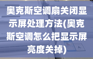 奥克斯空调扇关闭显示屏处理方法(奥克斯空调怎么把显示屏亮度关掉)