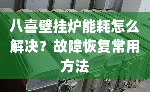 八喜壁挂炉能耗怎么解决？故障恢复常用方法