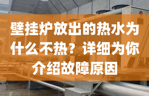 壁挂炉放出的热水为什么不热？详细为你介绍故障原因