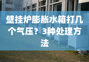 壁挂炉膨胀水箱打几个气压？3种处理方法