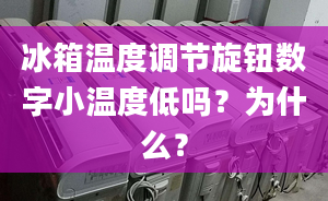 冰箱温度调节旋钮数字小温度低吗？为什么？