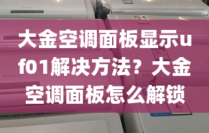 大金空调面板显示uf01解决方法？大金空调面板怎么解锁