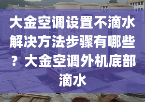 大金空调设置不滴水解决方法步骤有哪些？大金空调外机底部滴水